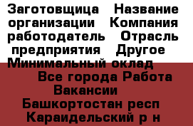 Заготовщица › Название организации ­ Компания-работодатель › Отрасль предприятия ­ Другое › Минимальный оклад ­ 10 000 - Все города Работа » Вакансии   . Башкортостан респ.,Караидельский р-н